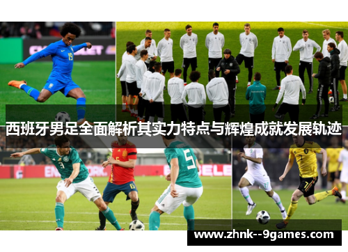 西班牙男足全面解析其实力特点与辉煌成就发展轨迹