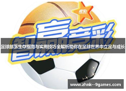 足球部落生存指南与实用技巧全解析助你在足球世界中立足与成长 足球部落生存指南与实用技巧全解析助你在足球世界中立足与成长