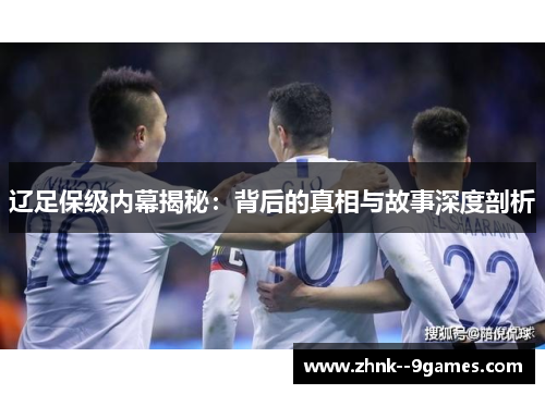 辽足保级内幕揭秘:背后的真相与故事深度剖析 辽足保级内幕揭秘:背后的真相与故事深度剖析