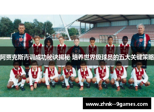 阿贾克斯青训成功秘诀揭秘 培养世界级球员的五大关键策略