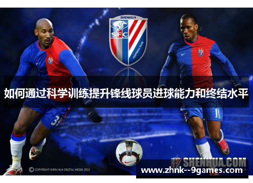 如何通过科学训练提升锋线球员进球能力和终结水平