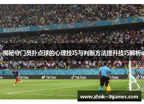 揭秘守门员扑点球的心理技巧与判断方法提升技巧解析