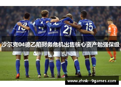 沙尔克04德乙陷财务危机出售核心资产勉强保级 沙尔克04德乙陷财务危机出售核心资产勉强保级
