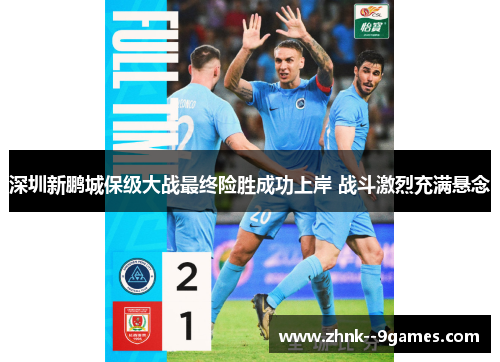 深圳新鹏城保级大战最终险胜成功上岸 战斗激烈充满悬念 深圳新鹏城保级大战最终险胜成功上岸 战斗激烈充满悬念