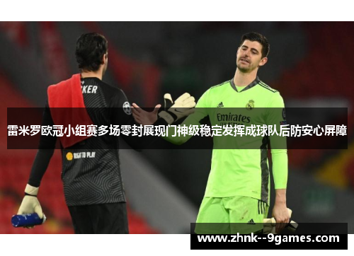 雷米罗欧冠小组赛多场零封展现门神级稳定发挥成球队后防安心屏障